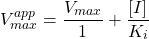  $$ V_{max}^{app} = \frac{V_{max}}{1} + \frac{[I]}{K_i} $$ 