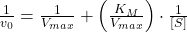 \frac{1}{v_0}=\frac{1}{V_{max}}+\left(\frac{K_M}{V_{max}}\right)\cdot\frac{1}{[S]}