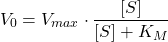  $$ V_0 = V_{max} \cdot \frac{[S]}{[S] + K_M} $$ 