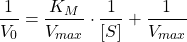  $$ \frac{1}{V_0} = \frac{K_M}{V_{max}} \cdot \frac{1}{[S]} + \frac{1}{V_{max}} $$ 